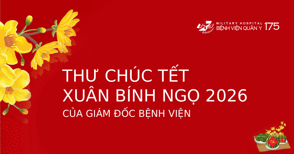 Thư chúc Tết Xuân Bính Ngọ năm 2026 của Giám đốc Bệnh viện Quân y 175