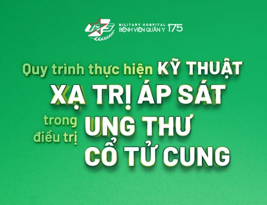 Quy trình thực hiện kỹ thuật xạ trị áp sát trong điều trị Ung thư cổ tử cung