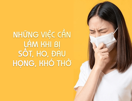 Bảy việc cần làm ngay khi bị sốt, ho, đau họng, khó thở