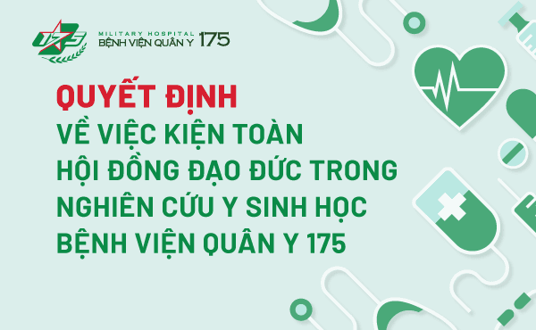Quyết định về việc kiện toàn Hội đồng đạo đức trong nghiên cứu Y sinh học Bệnh viện Quân y 175