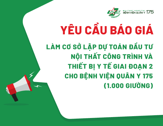 Yêu cầu báo giá làm cơ sở lập dự toán đầu tư nội thất công trình và thiết bị y tế giai đoạn 2 cho Bệnh viện Quân y 175 (1.000 giường)