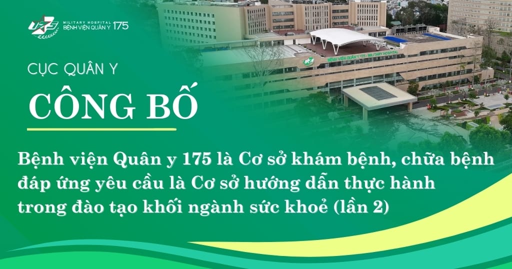 Bệnh viện Quân y 175 thực hiện Công bố Cơ sở khám bệnh, chữa bệnh đáp ứng yêu cầu là Cơ sở thực hành trong đào tạo Khối ngành Sức khỏe (Công bố đợt 2)