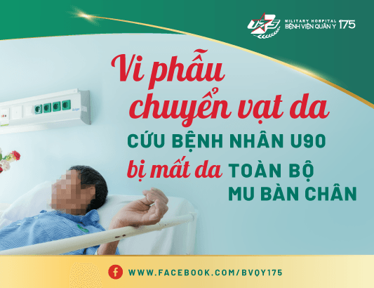 Chuyển vạt da vi phẫu cứu bệnh nhân U90 bị mất da toàn bộ mu bàn chân